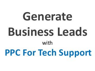 Generate
Business Leads
with
PPC For Tech Support
 