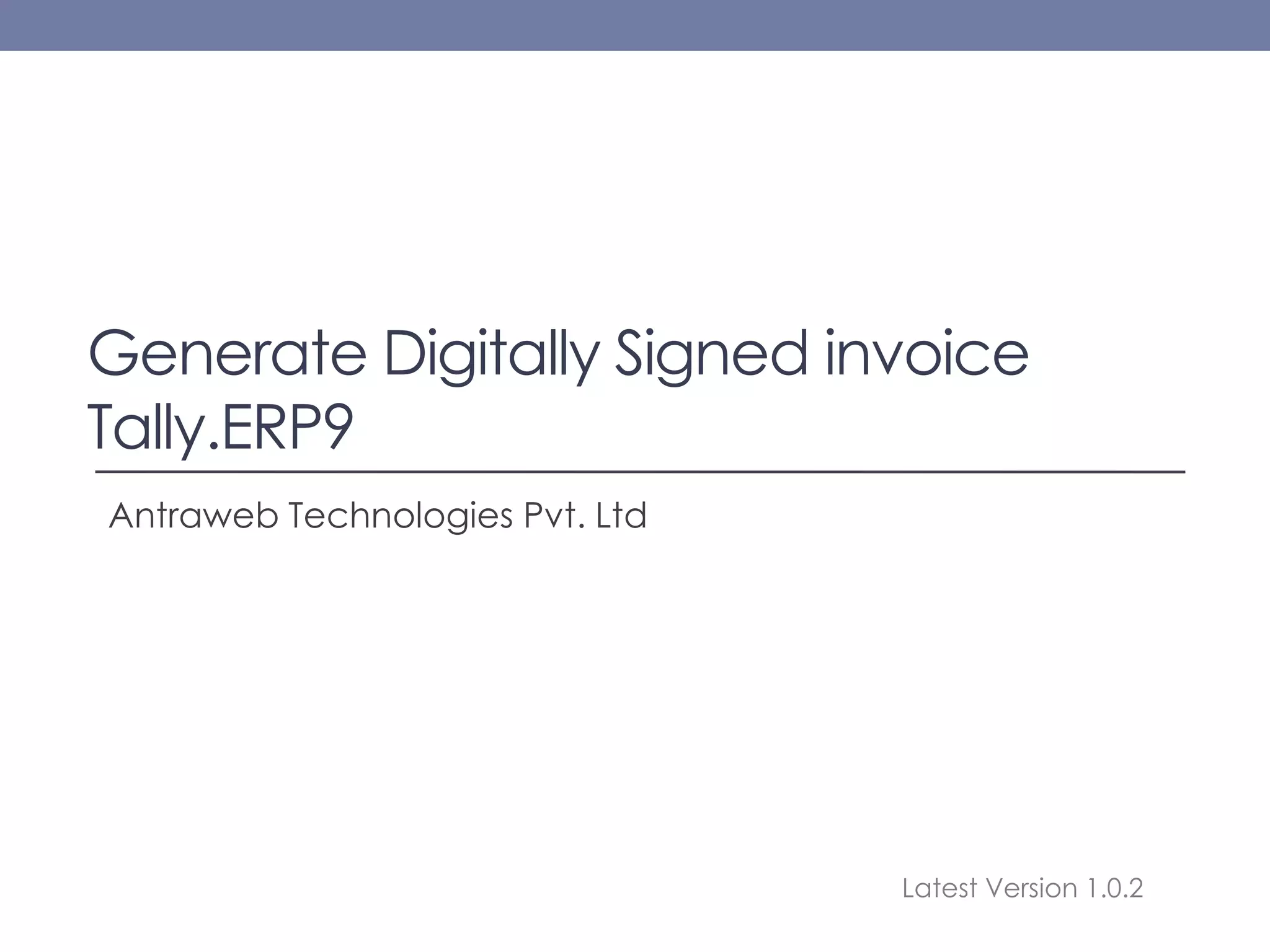 Generate Digitally Signed invoice
Tally.ERP9
Antraweb Technologies Pvt. Ltd
Latest Version 1.0.2