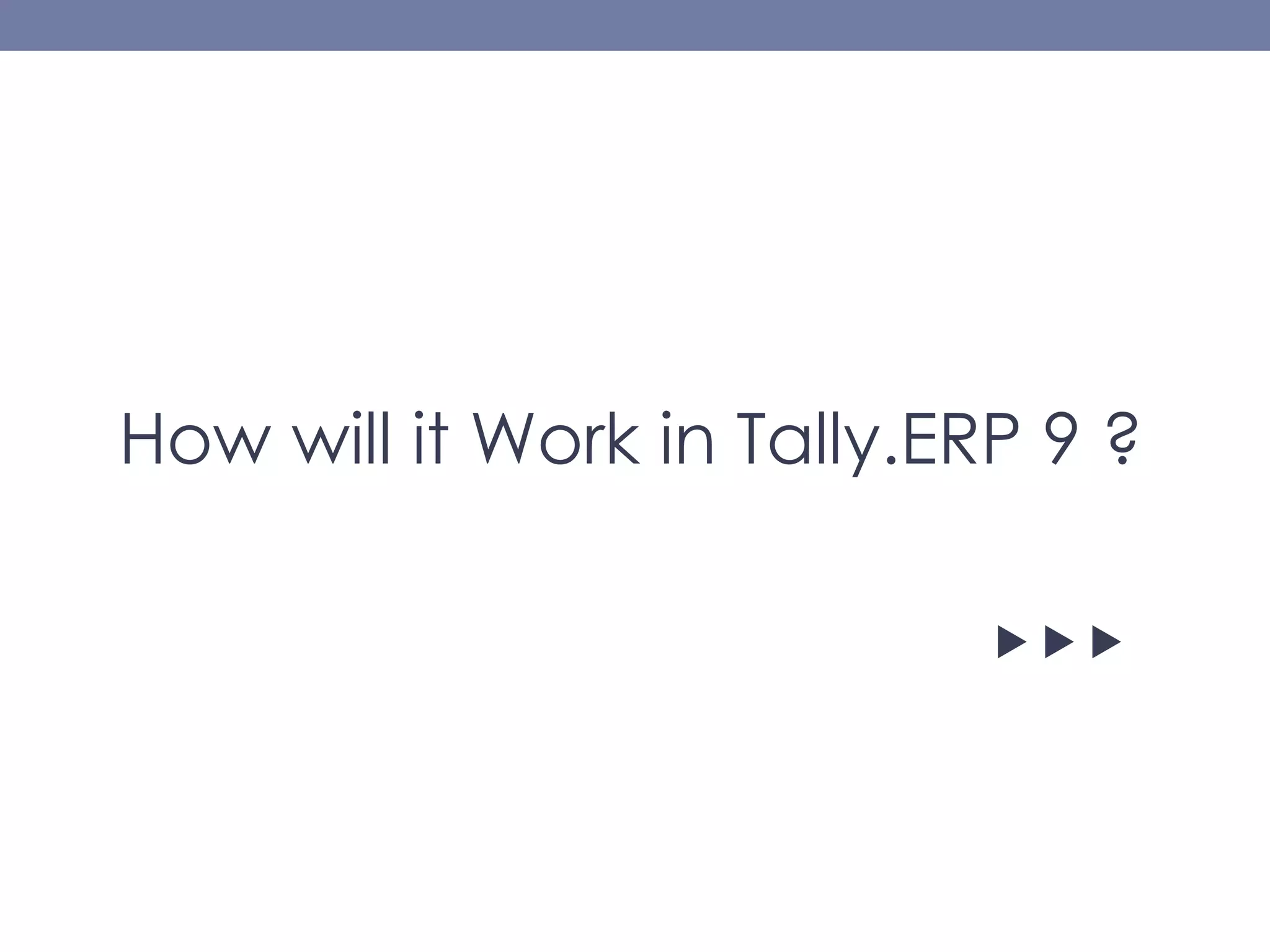 How will it Work in Tally.ERP 9 ?
