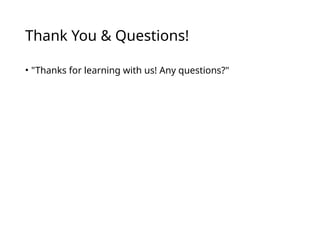 Thank You & Questions!
• "Thanks for learning with us! Any questions?"
 