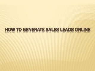 HOW TO GENERATE SALES LEADS ONLINE
 