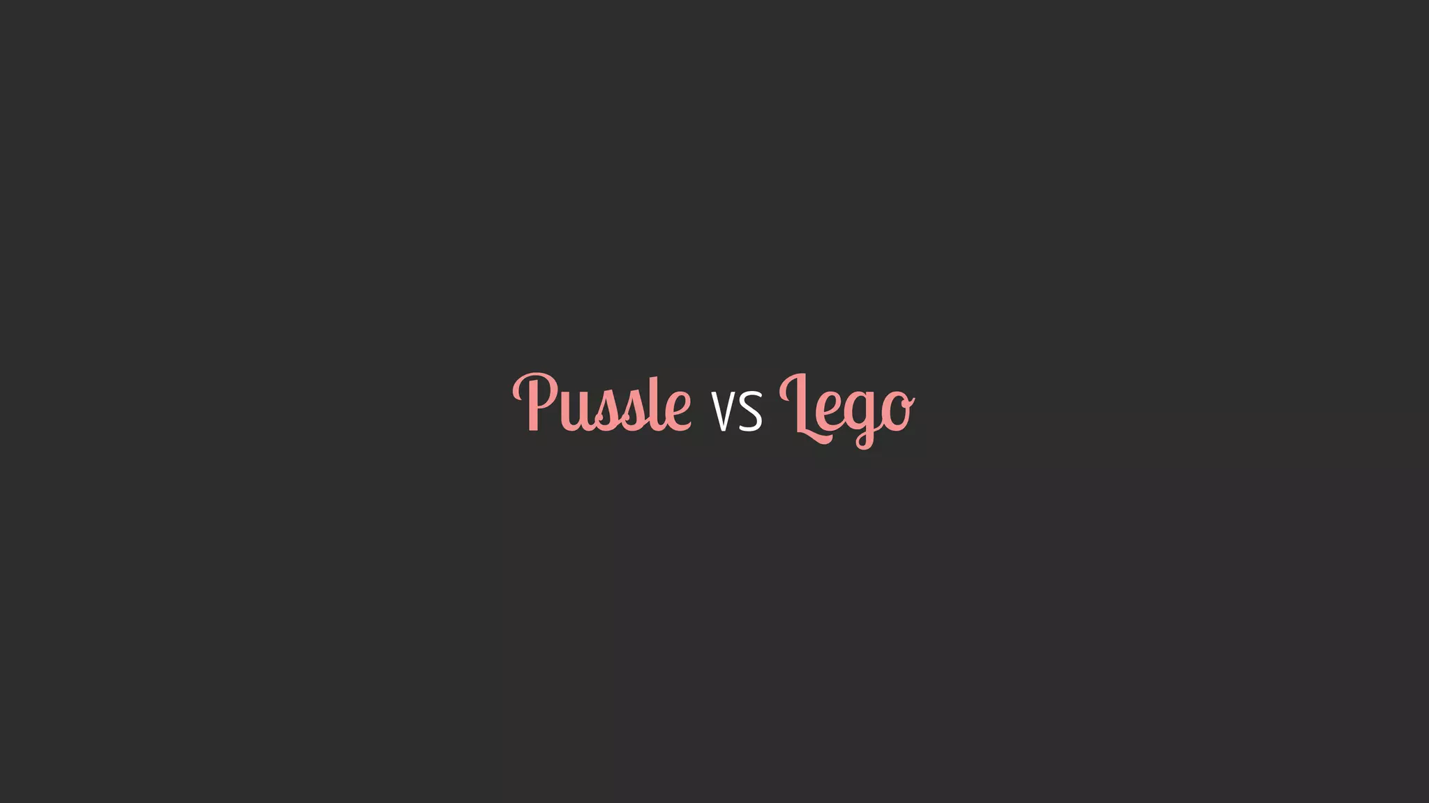 Pussle vs Lego
 