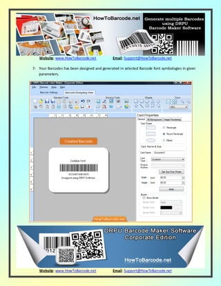 Website: www.HowToBarcode.net Email: Support@HowToBarcode.net
Website: www.HowToBarcode.net Email: Support@HowToBarcode.net
7- Your Barcodes has been designed and generated in selected Barcode font symbologies in given
parameters.
 