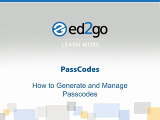 PassCodes 
How to Generate and Manage 
Passcodes 
 
