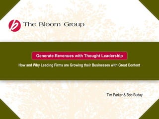 Generate Revenues with Thought Leadership
How and Why Leading Firms are Growing their Businesses with Great Content




                                                    Tim Parker & Bob Buday
 