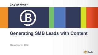 December 13, 2018
Generating SMB Leads with Content
 