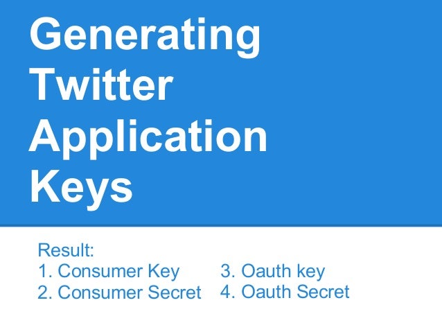 GeneratingTwitterApplicationKeysResult:1. Consumer Key2. Consumer Secret3. Oauth key4. Oauth Secret 