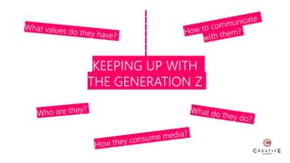 KEEPING UP WITH
THE GENERATION Z
 