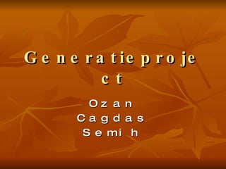 Generatieproject Ozan Cagdas Semih 