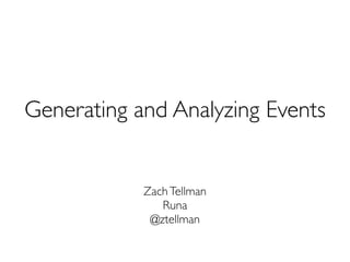 Generating and Analyzing Events


            Zach Tellman
               Runa
             @ztellman
 