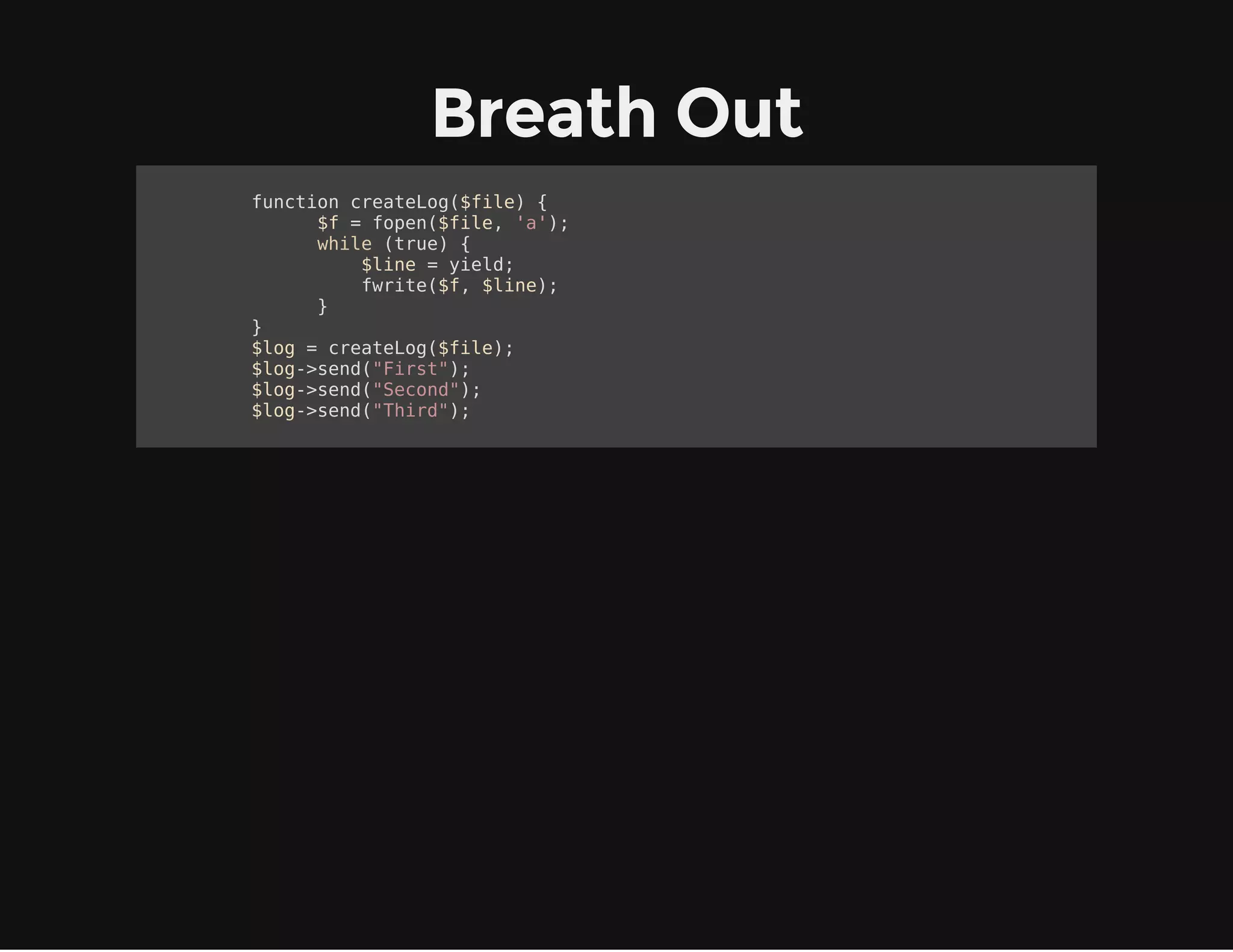 Transformations
function multiply_sequence($a, $fac) {
foreach ($a as $val) {
yield $val*$fac;
}
}
function to_html_list($input) {
foreach ($input as $val) {
yield "<li>".$val."</li>";
}
}
 