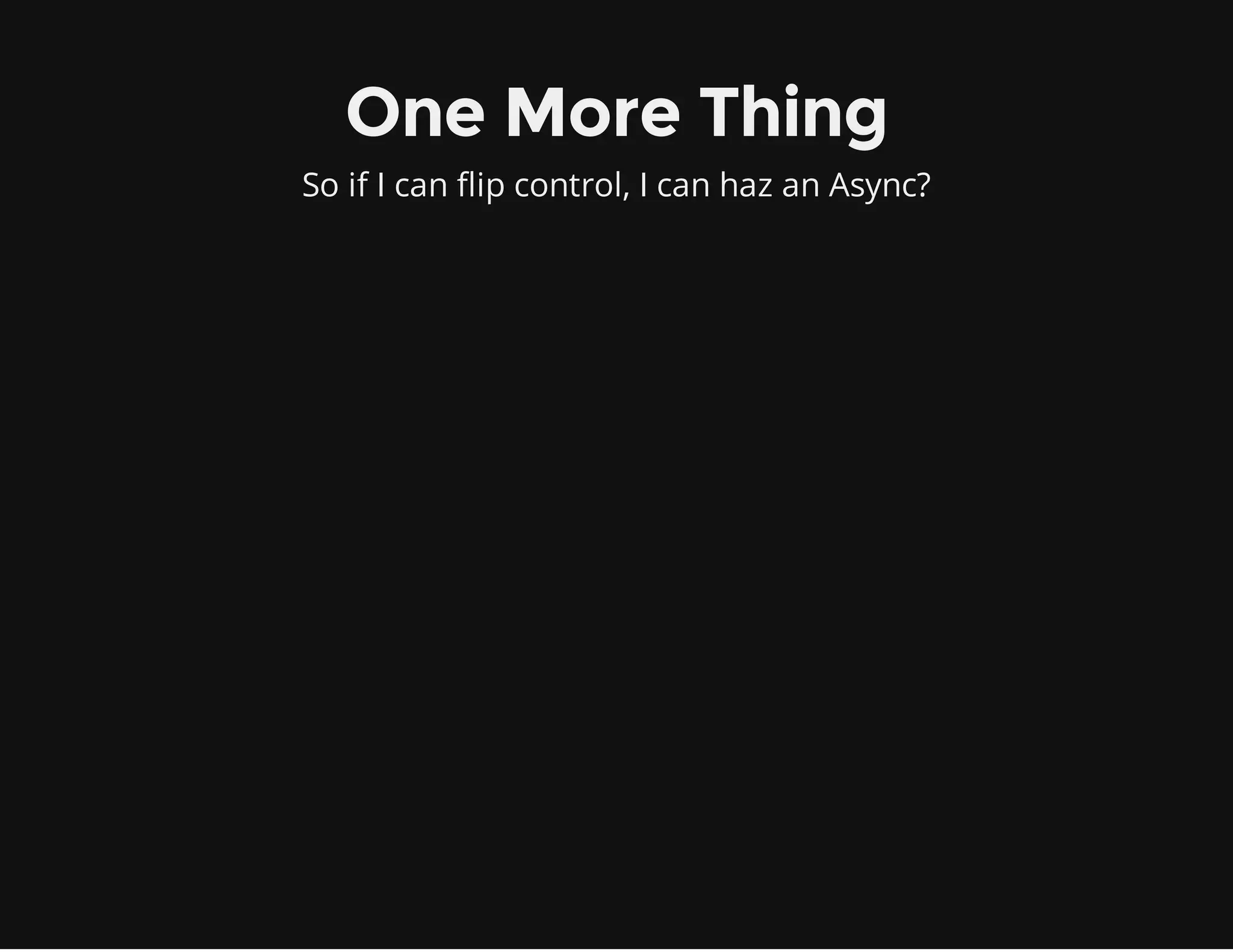 function step3() {
$f = fsockopen("www.example.com", 80);
stream_set_blocking($f, false);
$headers = "GET / HTTP/1.1rn";
$headers .= "Host: www.example.comrn";
$headers .= "Connection: Closernrn";
fwrite($f, $headers);
$body = '';
while (!feof($f)) {
$body .= fread($f, 8192);
yield true;
}
processBody($body);
}
 