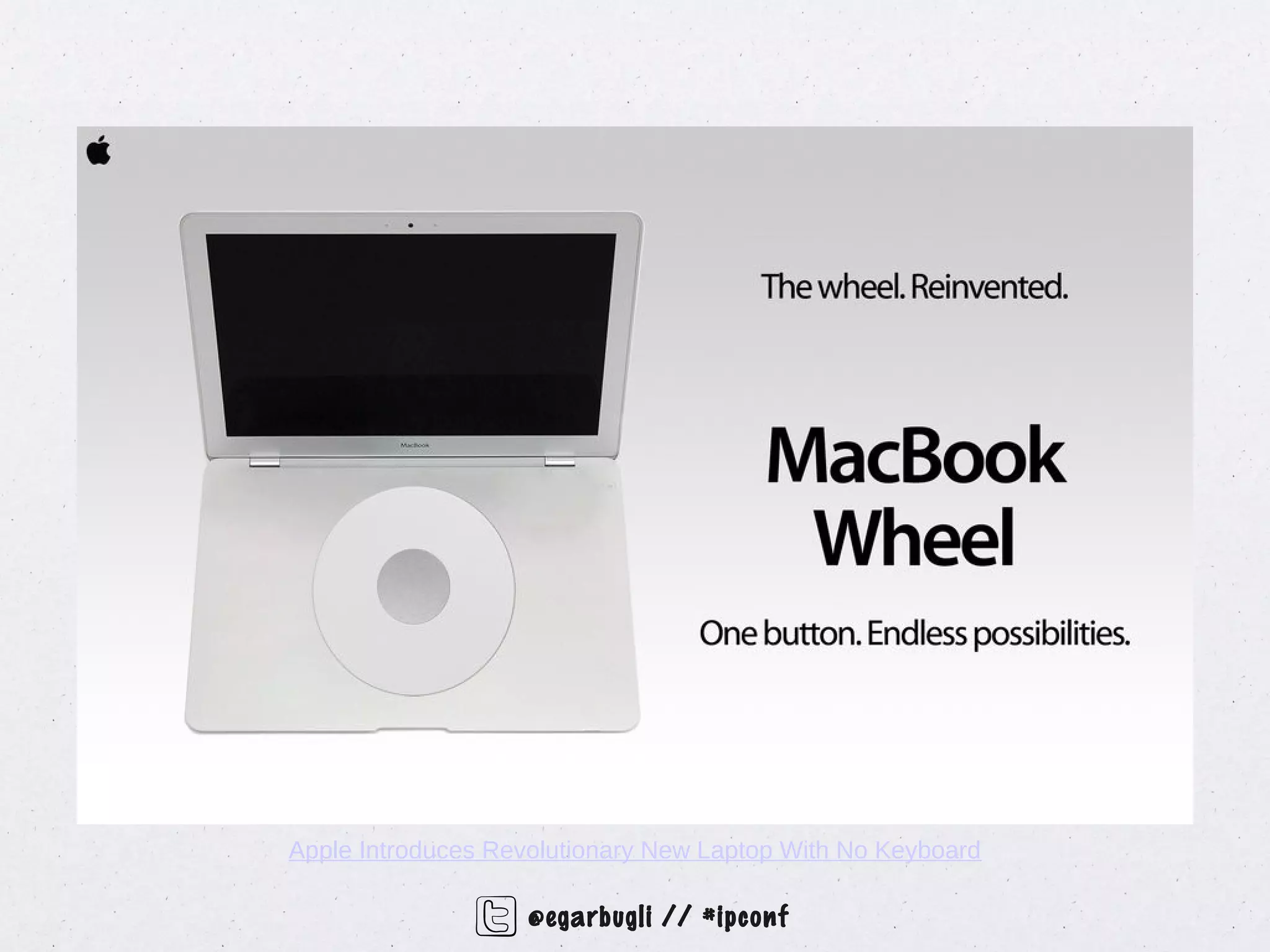 Apple Introduces Revolutionary New Laptop With No Keyboard

                    @egarbugli // #ipconf
 