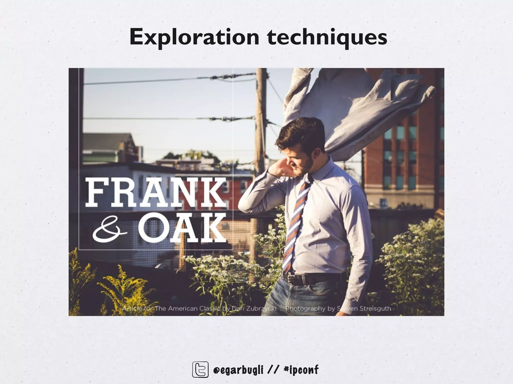 Exploration techniques




       @egarbugli // #ipconf
 