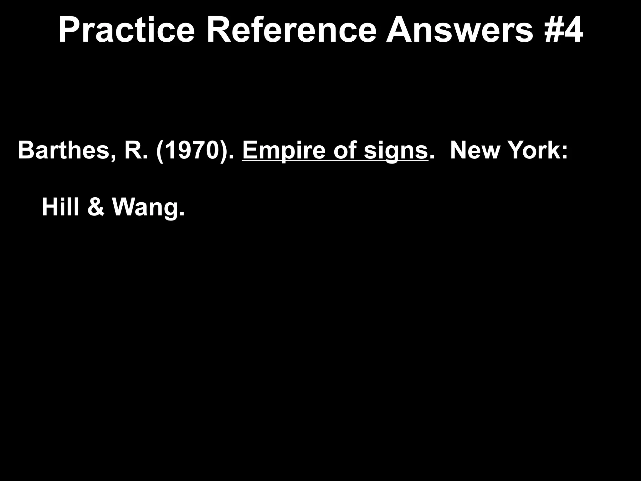 Practice Reference Answers #4 Barthes, R. (1970).  Empire of signs .  New York:  Hill & Wang. 