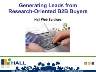 Generating Leads from Research-Oriented B2B Buyers Hall Web Services 