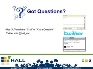 Got Questions? Use GoToWebinar “Chat” or “Ask a Question” Twitter with @hall_web 