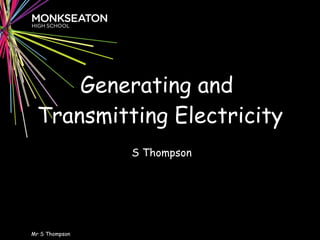 Generating and  Transmitting Electricity S Thompson Mr S Thompson 