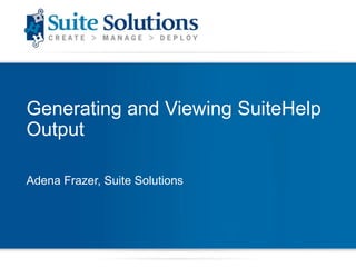 Generating and Viewing SuiteHelp
Output
Adena Frazer, Suite Solutions
 