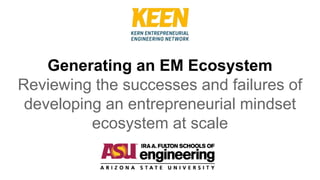Generating an EM Ecosystem
Reviewing the successes and failures of
developing an entrepreneurial mindset
ecosystem at scale
 