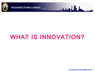WHAT IS INNOVATION?

Technopreneurship (WBB10102)

 