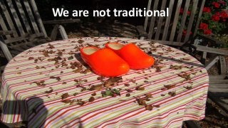 We are not traditional
 
