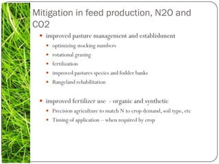 Mitigation in feed production, N2O and
CO2
  improved pasture management and establishment
    optimizing stocking numbe...