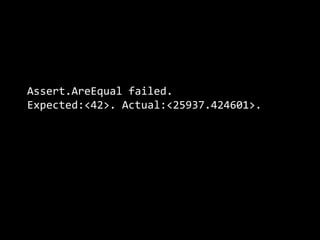 Assert.AreEqual failed. Expected:<42>. Actual:<25937.424601>.