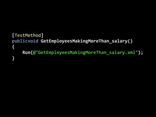 [TestMethod]publicvoid GetEmployeesMakingMoreThan_salary(){    Run(@"GetEmployeesMakingMoreThan_salary.xml");}