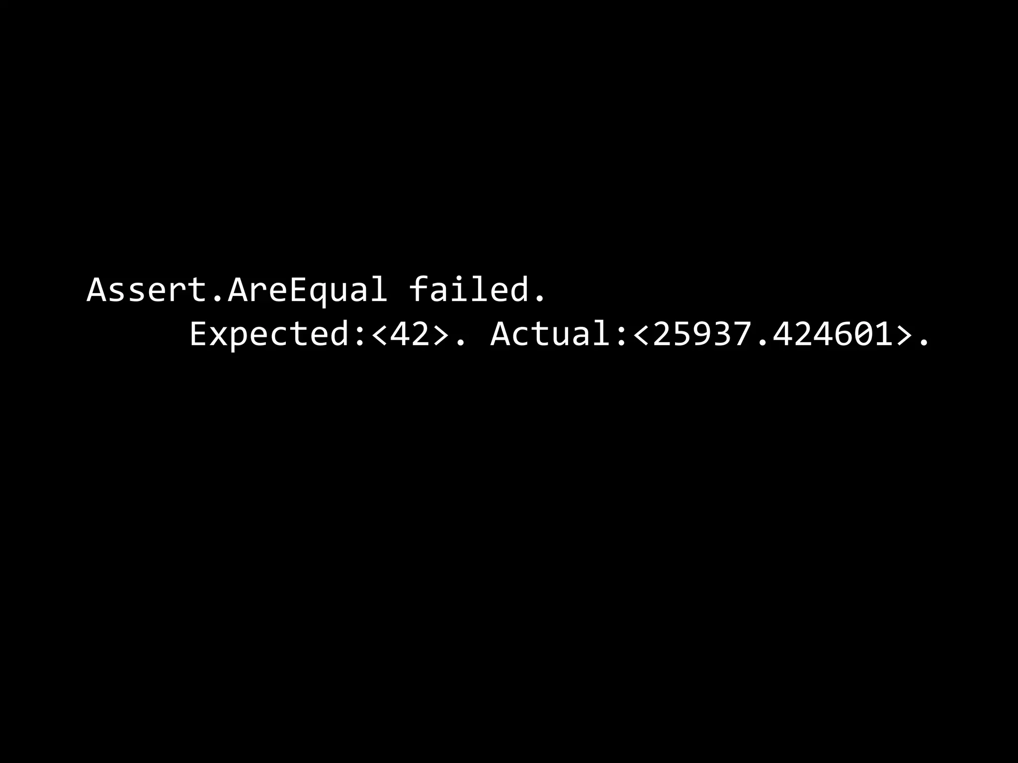 Assert.AreEqual failed.
Expected:<42>. Actual:<25937.424601>.
 