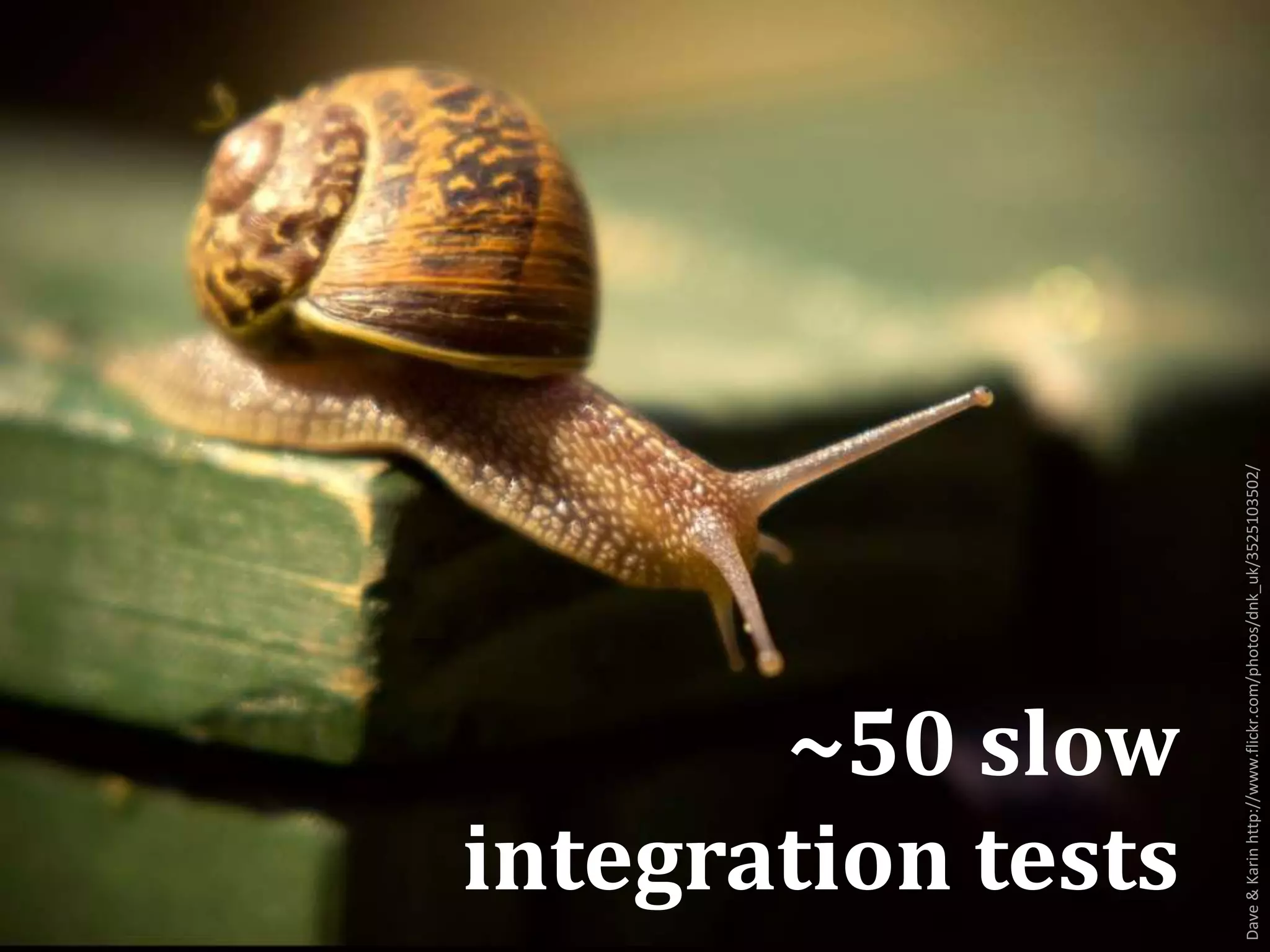 Dave&Karinhttp://www.flickr.com/photos/dnk_uk/3525103502/
~50 slow
integration tests
 