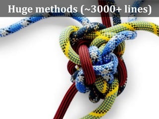 Huge methods (~3000+ lines)
 