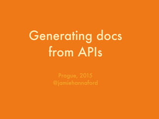 Generating docs
from APIs
Prague, 2015
@jamiehannaford
 