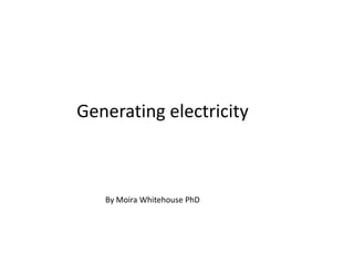 Generating electricity



   By Moira Whitehouse PhD
 