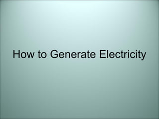 How to Generate Electricity
 