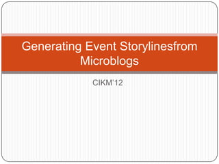 Generating Event Storylinesfrom
Microblogs
CIKM’12

 