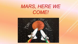 MARS, HERE WE
COME!
 