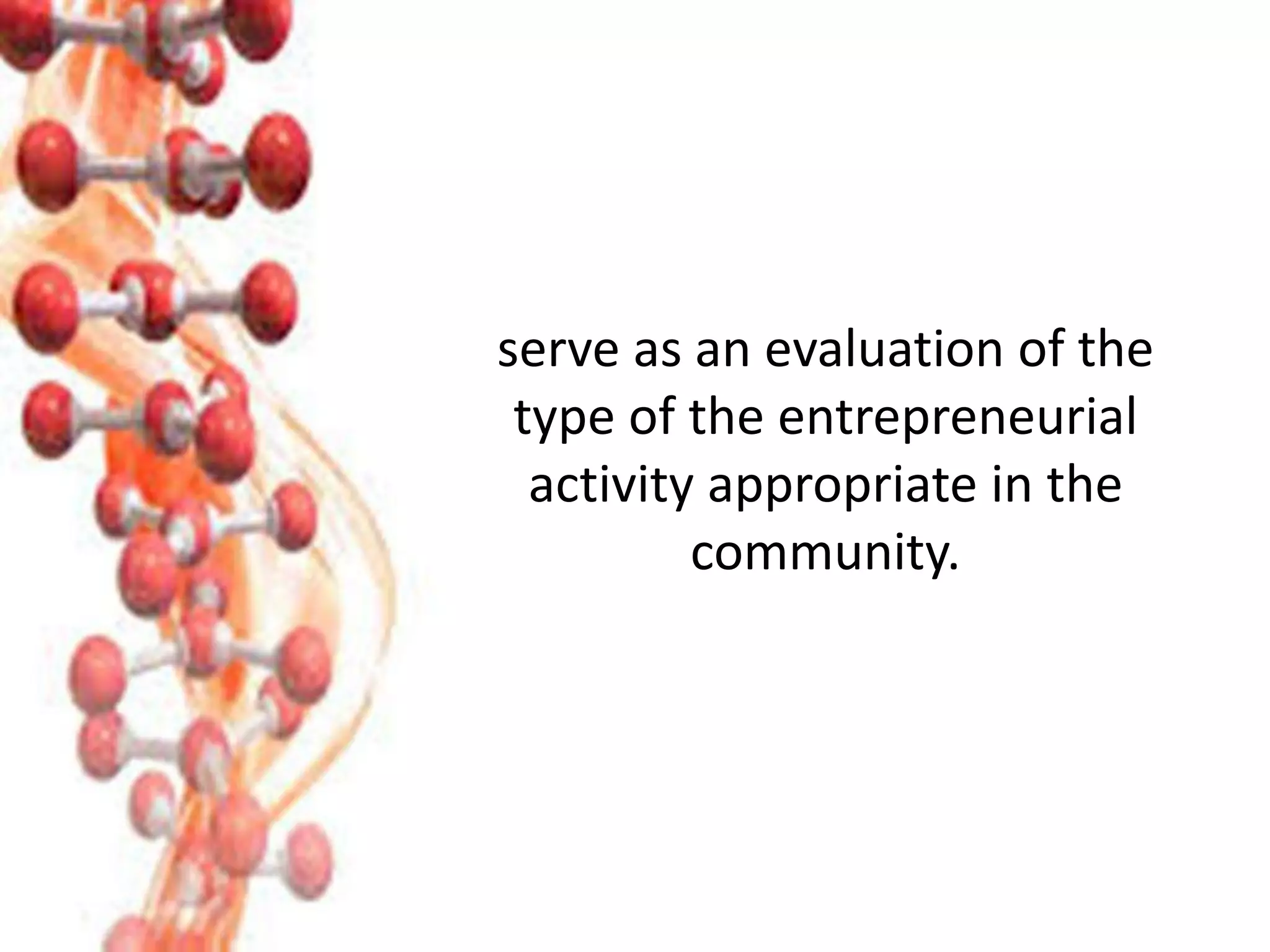 serve as an evaluation of the
type of the entrepreneurial
activity appropriate in the
community.