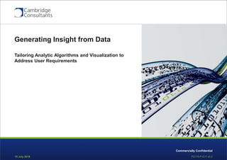 15 July 2016 P2175-P-011 v0.2
Commercially Confidential
Generating Insight from Data
Tailoring Analytic Algorithms and Visualization to
Address User Requirements
 