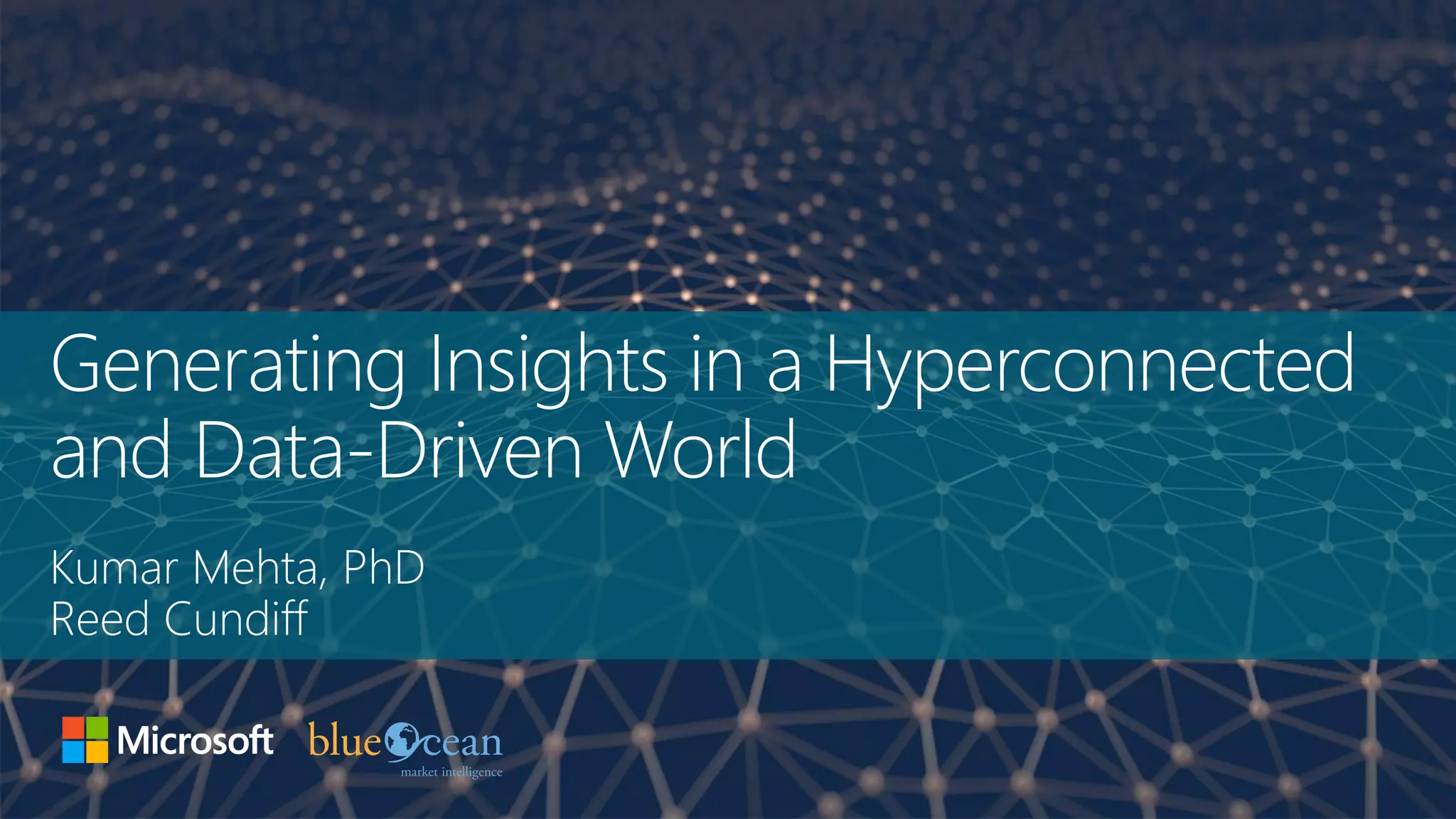 Generating Insights in a Hyperconnected
and Data-Driven World
Kumar Mehta, PhD
Reed Cundiff