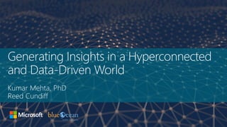 Generating Insights in a Hyperconnected
and Data-Driven World
Kumar Mehta, PhD
Reed Cundiff
 