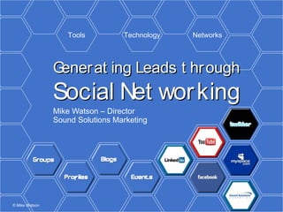 Generating Leads through Social Networking Mike Watson – Director Sound Solutions Marketing Tools Technology Networks 