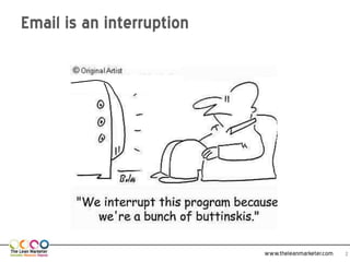 Email is an interruption




                           www.theleanmarketer.com   2
 