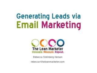 Generating Leads via
Email Marketing

       Rebecca Steinberg Herson
     rebecca@theleanmarketer.com
    The Sales Summit, May 30, 2012
                                     www.theleanmarketer.com   1
 
