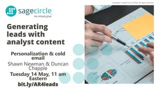 Copyright © SageCircle LLP 2024. All rights reserved.
Generating
leads with
analyst content
Personalization & cold
email
Shawn Newman & Duncan
Chapple
Tuesday 14 May, 11 am
Eastern
bit.ly/AR4leads
 
