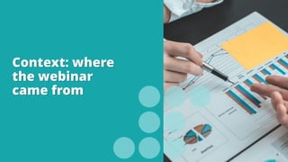 Context: where
the webinar
came from
4
 