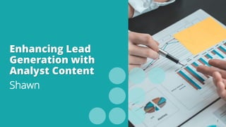 Enhancing Lead
Generation with
Analyst Content
Shawn
7
 