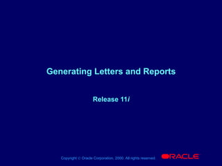 Copyright © Oracle Corporation, 2000. All rights reserved.
®
Generating Letters and Reports
Release 11i
 