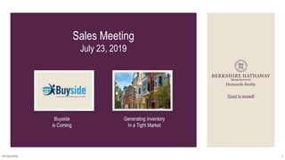 Sales Meeting
July 23, 2019
07/23/2019 1
Good to know®
Buyside
is Coming
Generating Inventory
In a Tight Market
 