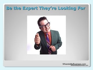 Be the Expert They’re Looking For WhereIsMyBusiness.com 